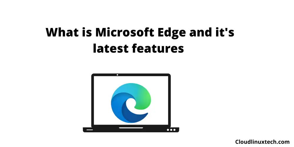 What is Microsoft Edge and its latest features