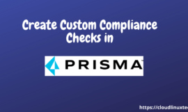7 Steps – How to create custom compliance checks in Prisma Cloud (Compute Edition)